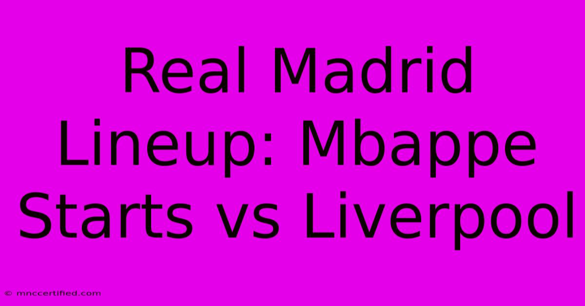 Real Madrid Lineup: Mbappe Starts Vs Liverpool