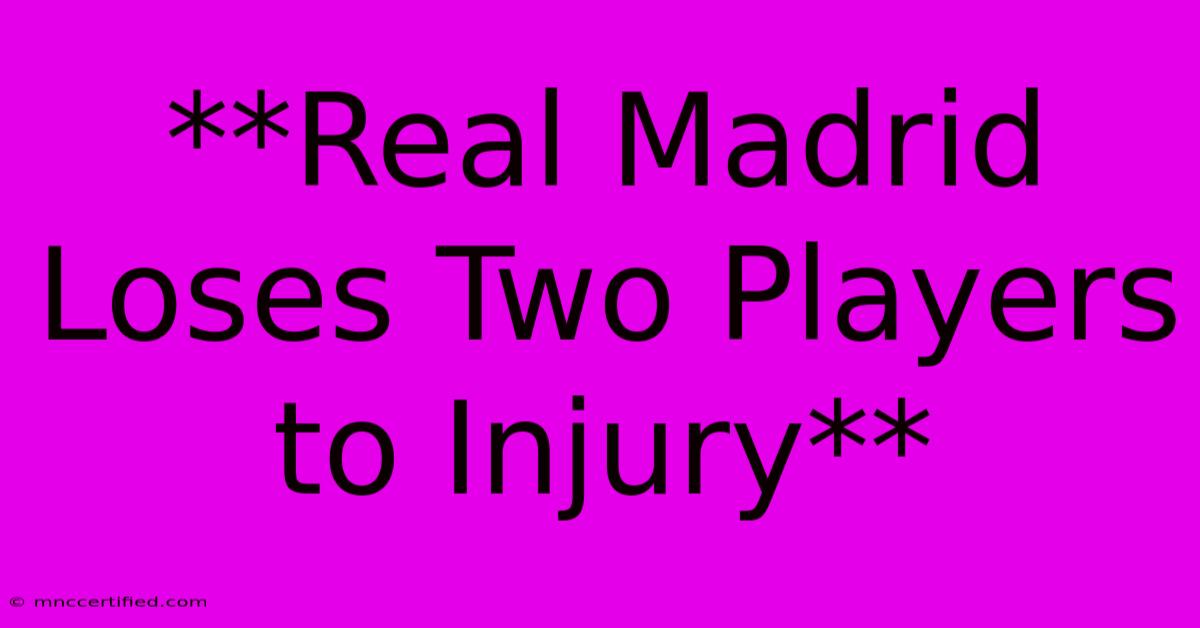 **Real Madrid Loses Two Players To Injury**