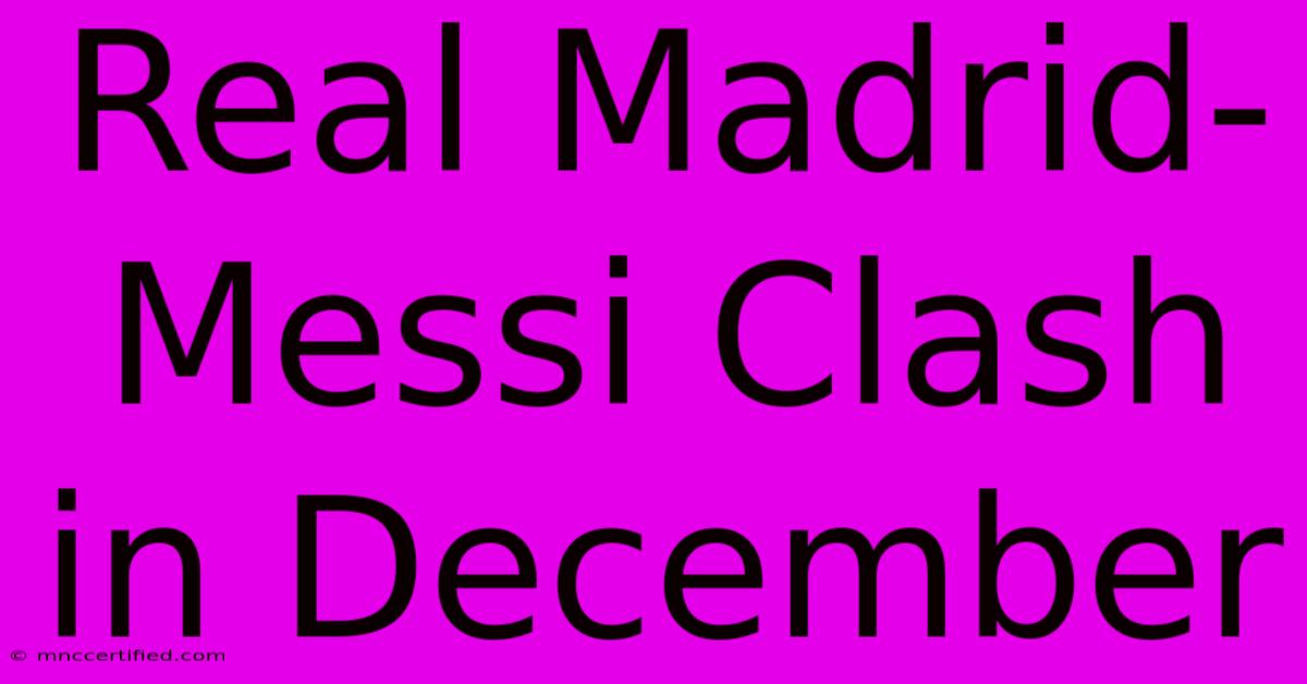 Real Madrid-Messi Clash In December