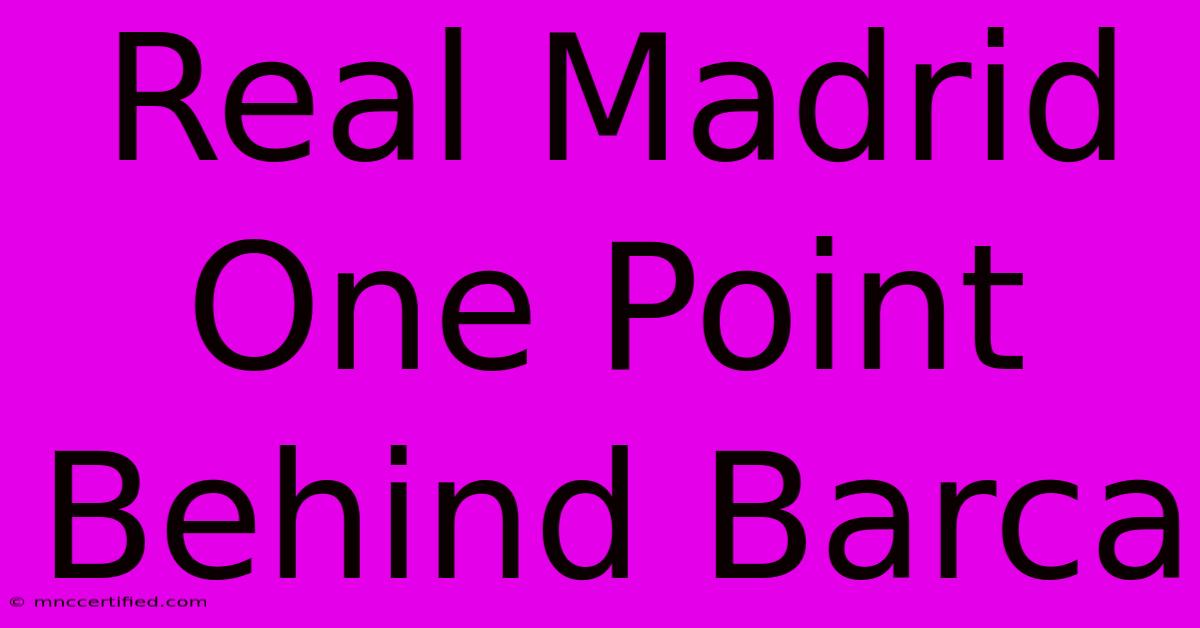 Real Madrid One Point Behind Barca