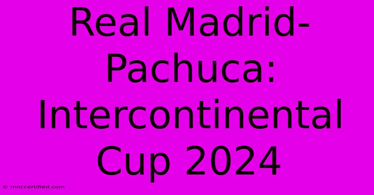 Real Madrid-Pachuca: Intercontinental Cup 2024