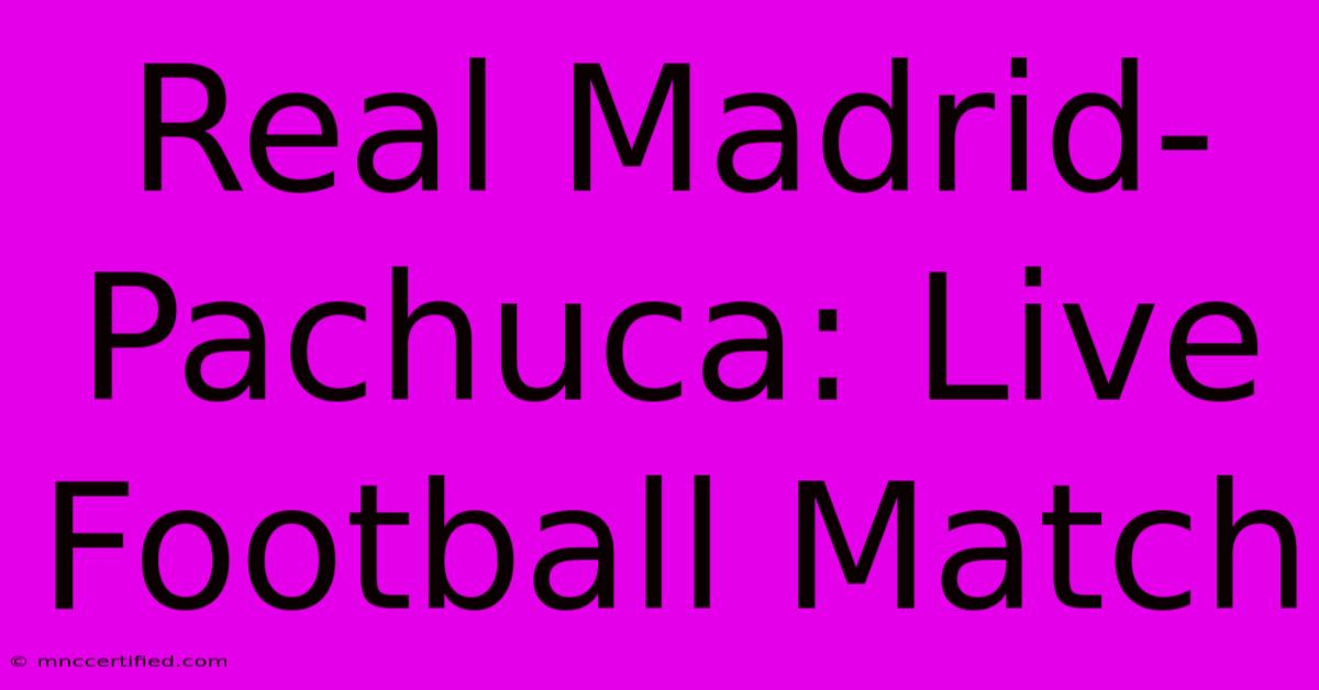 Real Madrid-Pachuca: Live Football Match