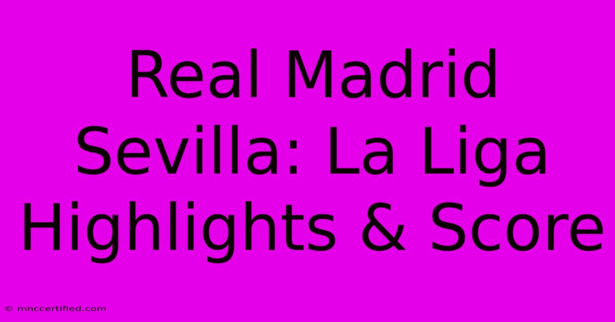 Real Madrid Sevilla: La Liga Highlights & Score