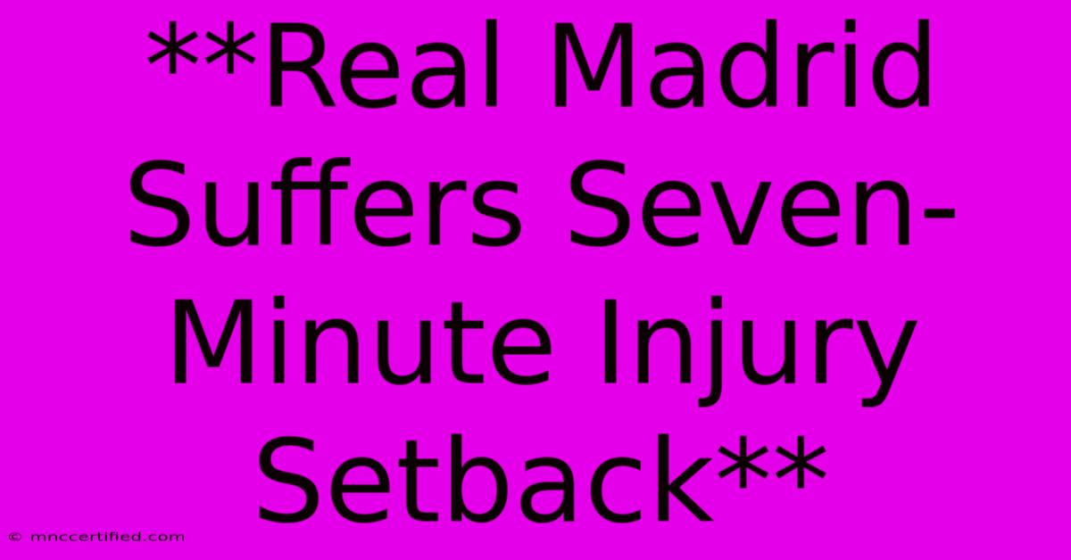 **Real Madrid Suffers Seven-Minute Injury Setback**