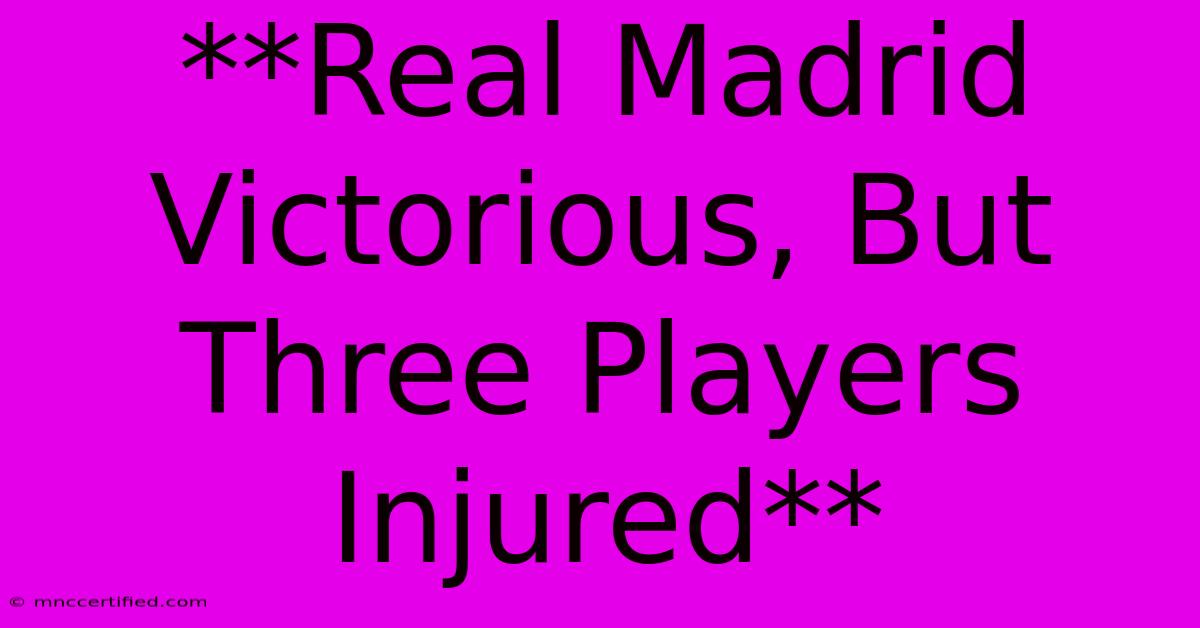 **Real Madrid Victorious, But Three Players Injured**