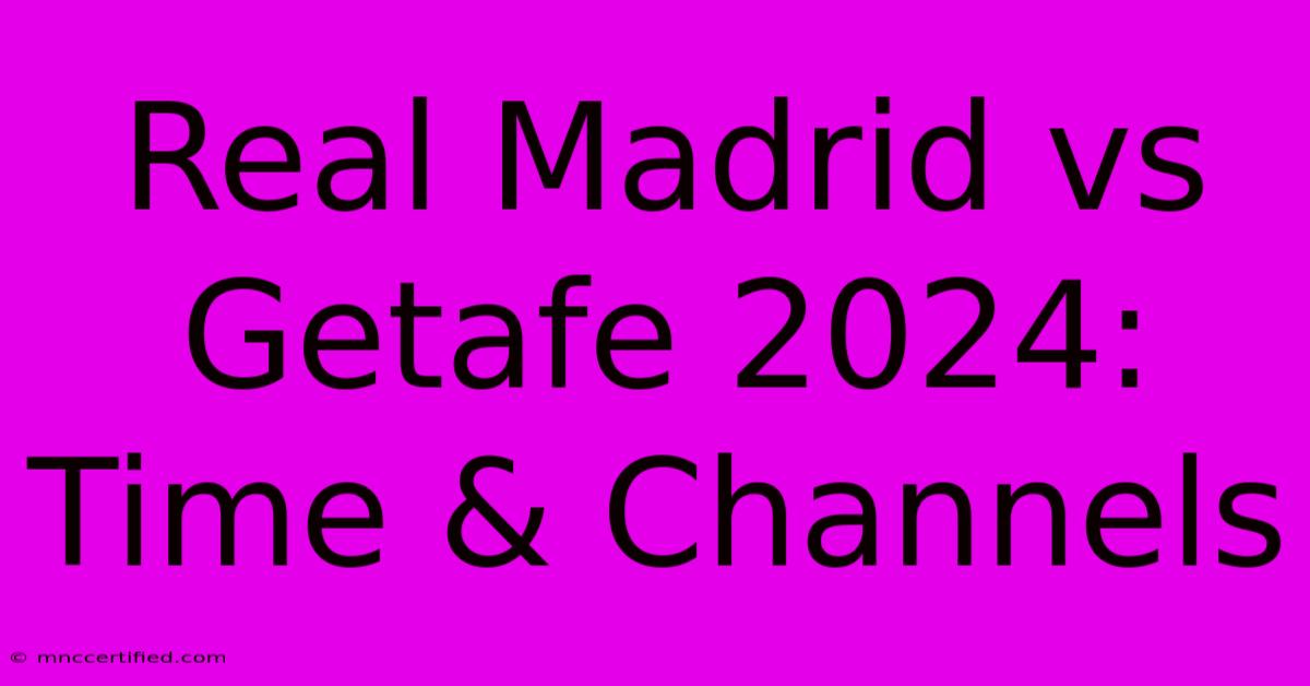 Real Madrid Vs Getafe 2024: Time & Channels