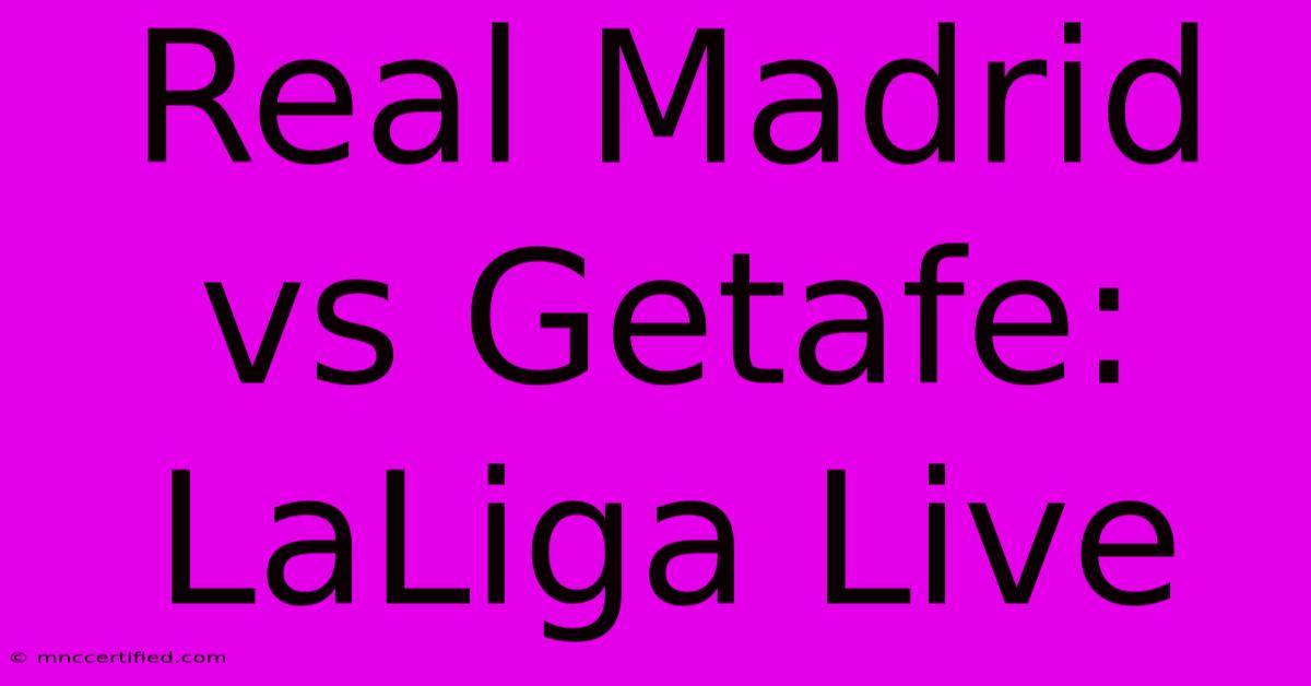 Real Madrid Vs Getafe: LaLiga Live