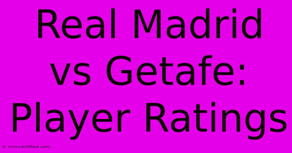 Real Madrid Vs Getafe: Player Ratings