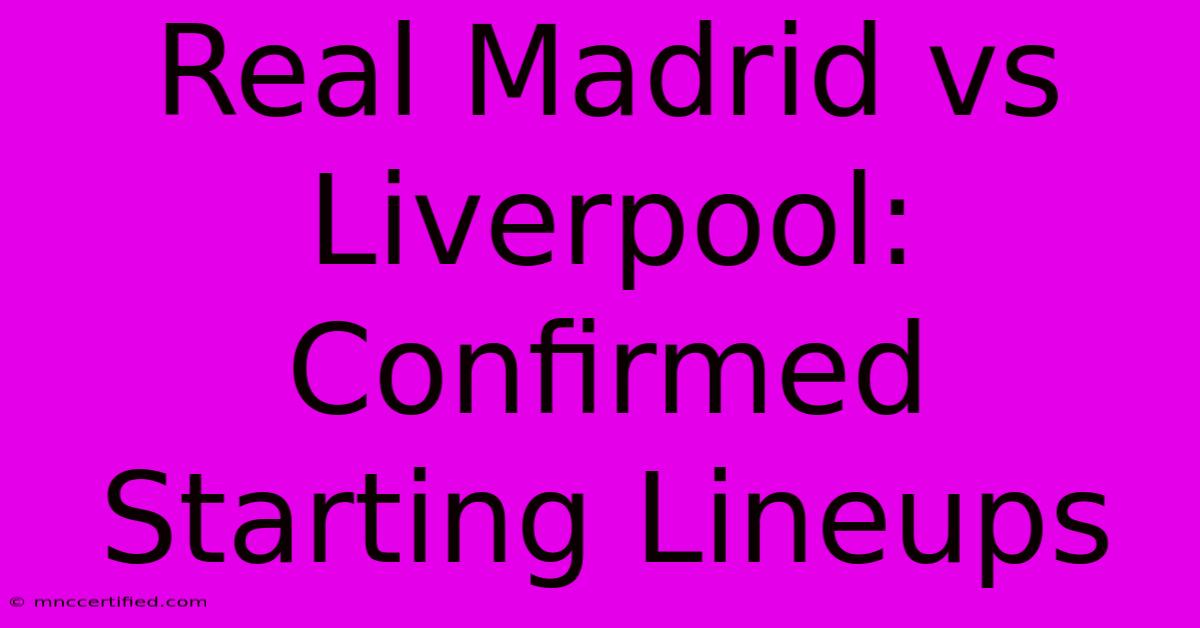 Real Madrid Vs Liverpool: Confirmed Starting Lineups