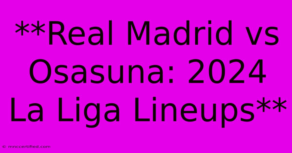 **Real Madrid Vs Osasuna: 2024 La Liga Lineups**