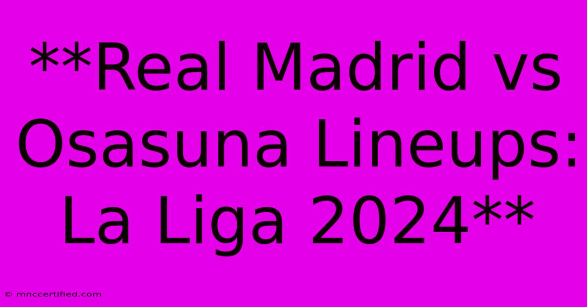 **Real Madrid Vs Osasuna Lineups: La Liga 2024**