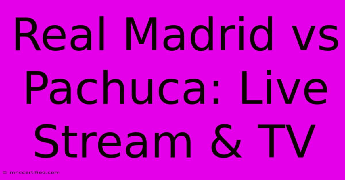 Real Madrid Vs Pachuca: Live Stream & TV