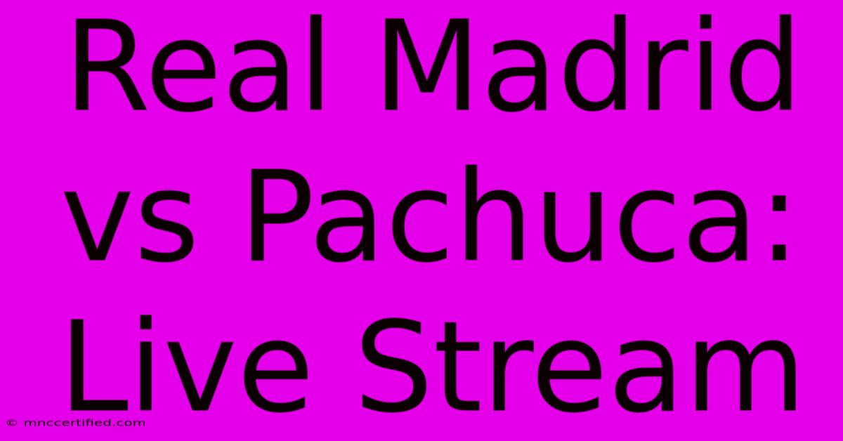 Real Madrid Vs Pachuca: Live Stream