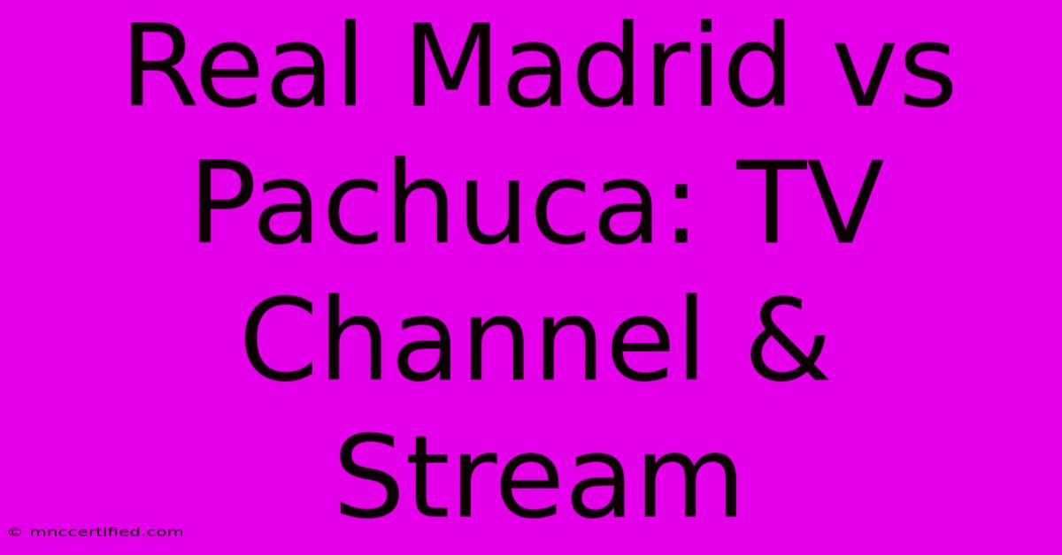 Real Madrid Vs Pachuca: TV Channel & Stream