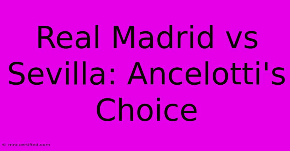 Real Madrid Vs Sevilla: Ancelotti's Choice