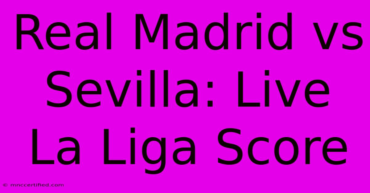 Real Madrid Vs Sevilla: Live La Liga Score