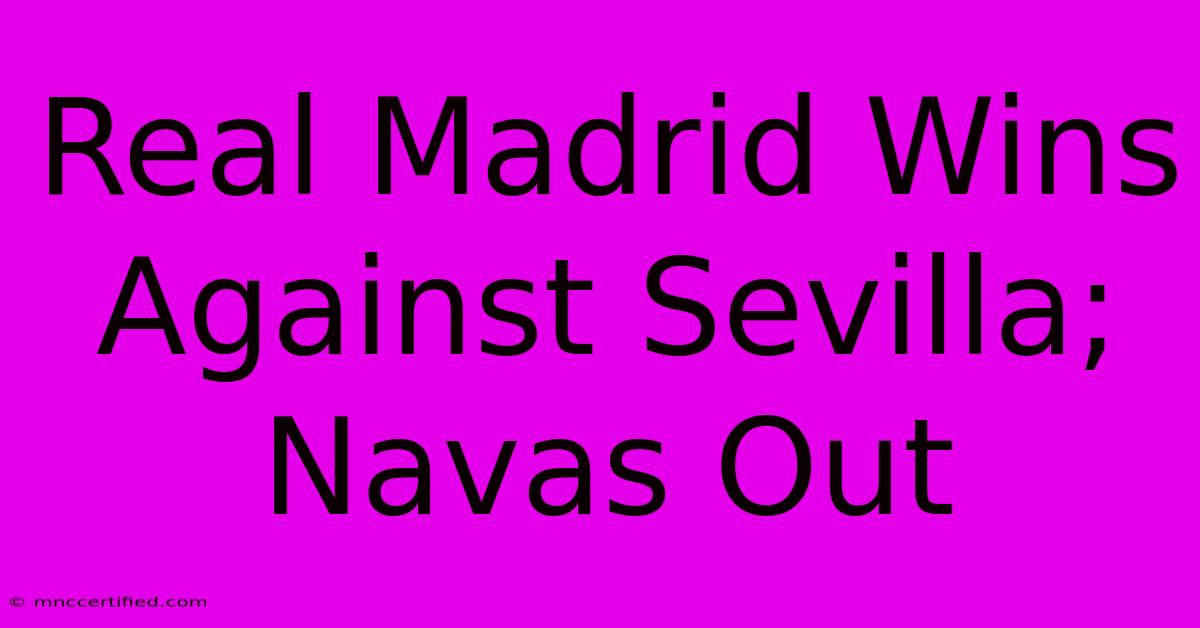 Real Madrid Wins Against Sevilla; Navas Out