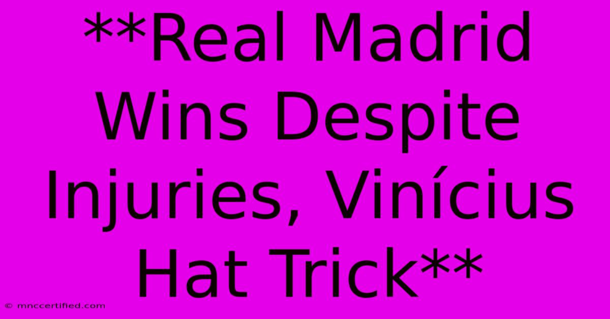 **Real Madrid Wins Despite Injuries, Vinícius Hat Trick** 