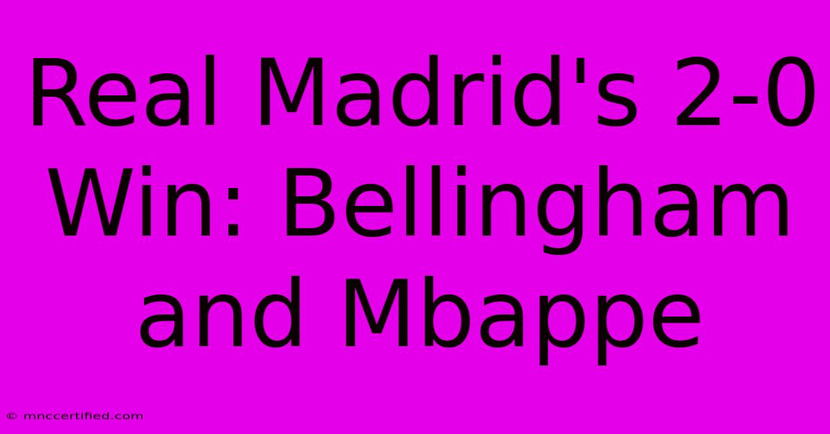 Real Madrid's 2-0 Win: Bellingham And Mbappe