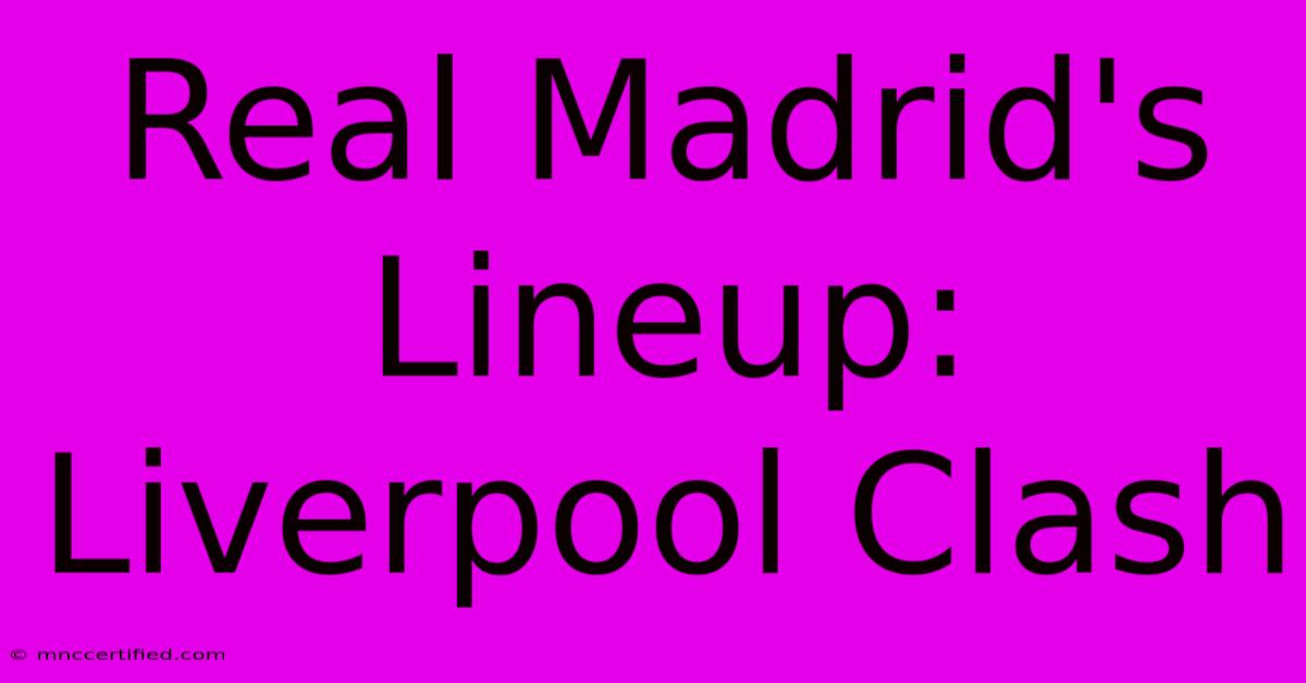 Real Madrid's Lineup: Liverpool Clash