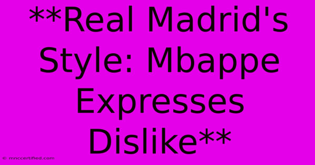 **Real Madrid's Style: Mbappe Expresses Dislike** 