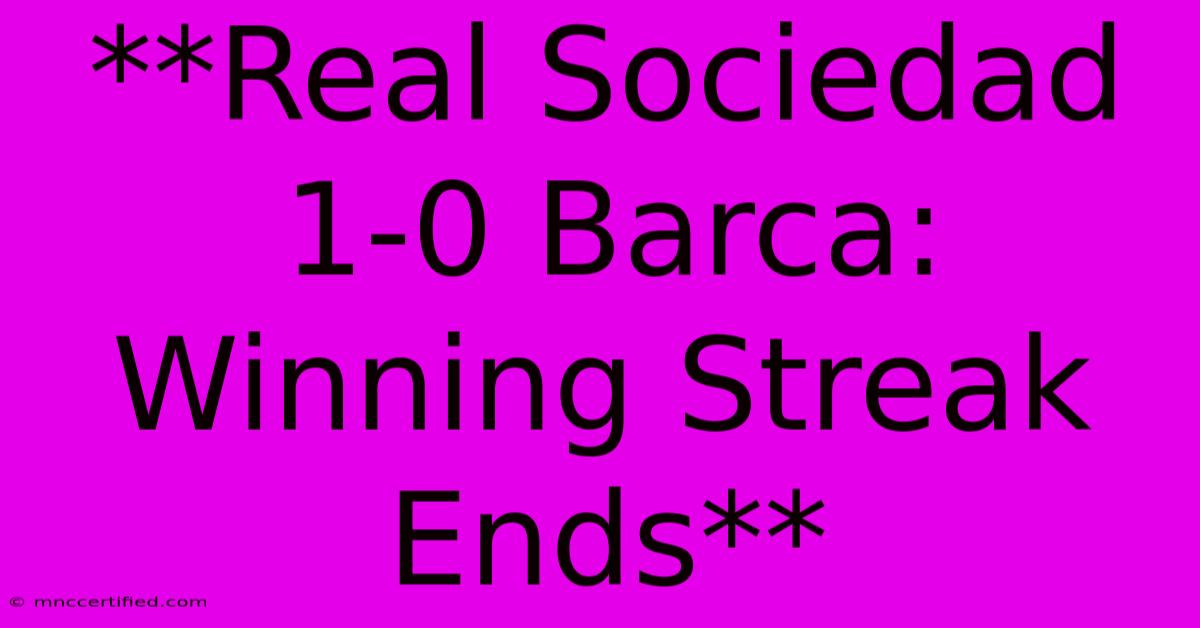 **Real Sociedad 1-0 Barca: Winning Streak Ends**