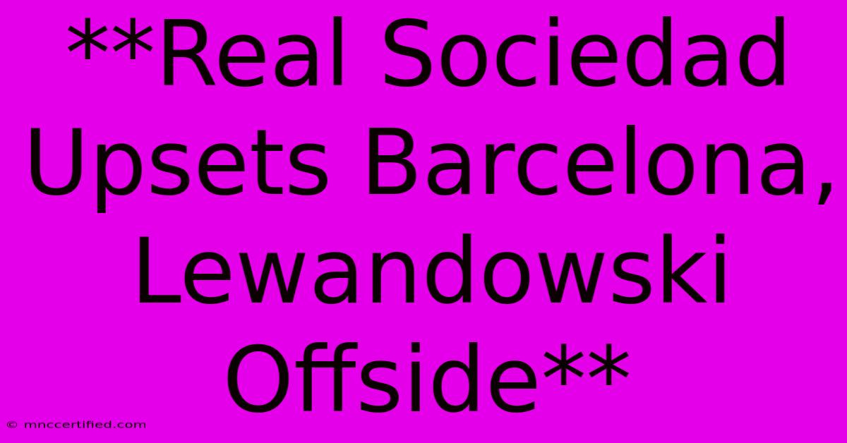 **Real Sociedad Upsets Barcelona, Lewandowski Offside**