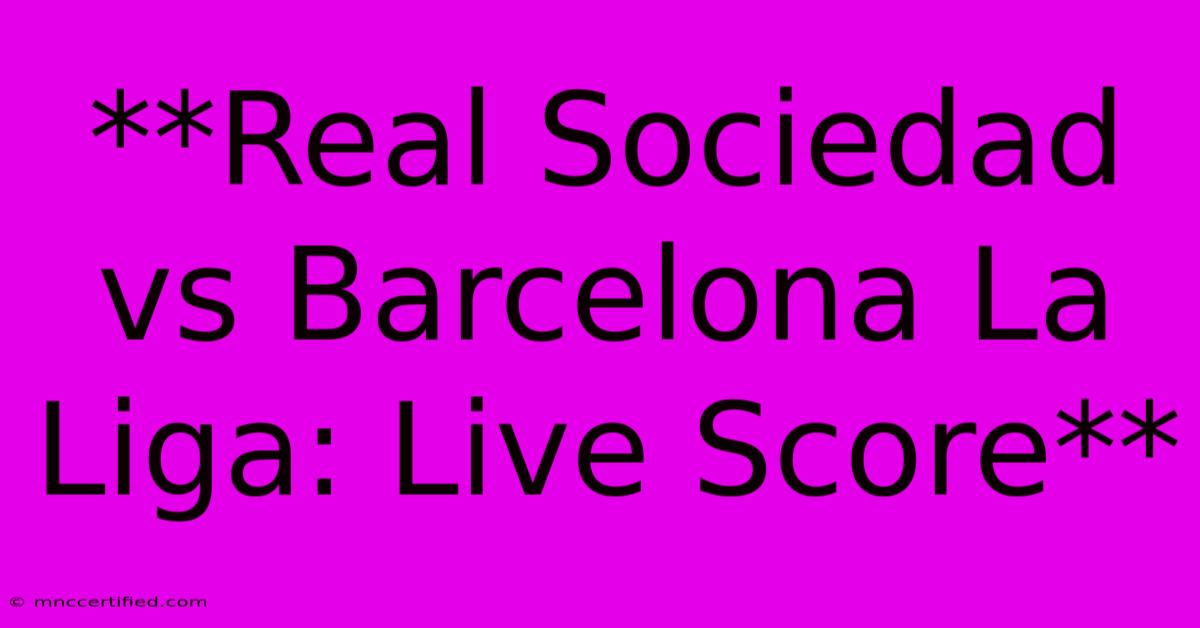 **Real Sociedad Vs Barcelona La Liga: Live Score** 