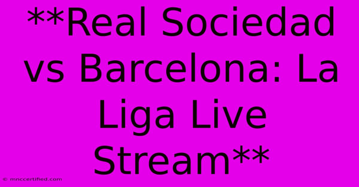 **Real Sociedad Vs Barcelona: La Liga Live Stream**