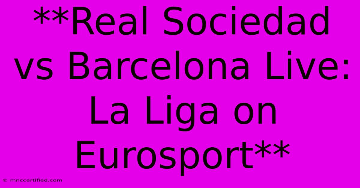 **Real Sociedad Vs Barcelona Live: La Liga On Eurosport**