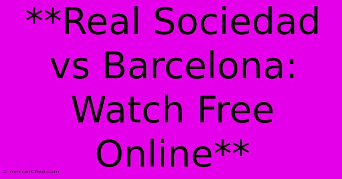 **Real Sociedad Vs Barcelona: Watch Free Online**