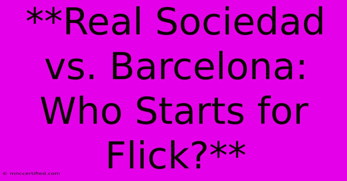 **Real Sociedad Vs. Barcelona: Who Starts For Flick?**