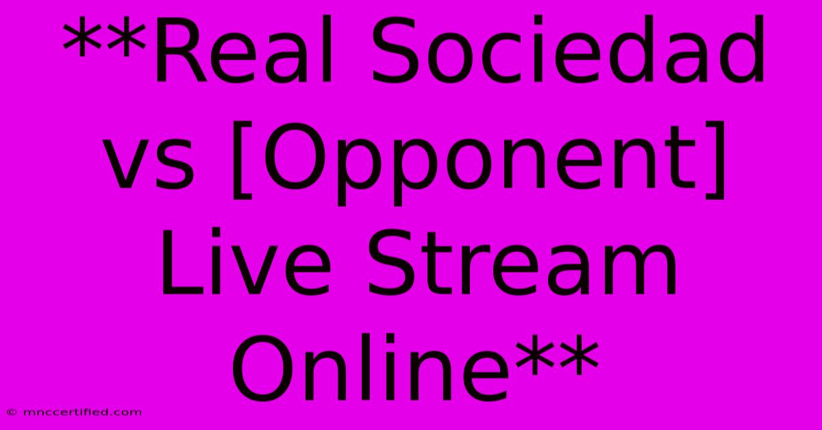 **Real Sociedad Vs [Opponent] Live Stream Online** 