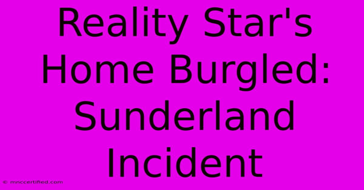 Reality Star's Home Burgled: Sunderland Incident