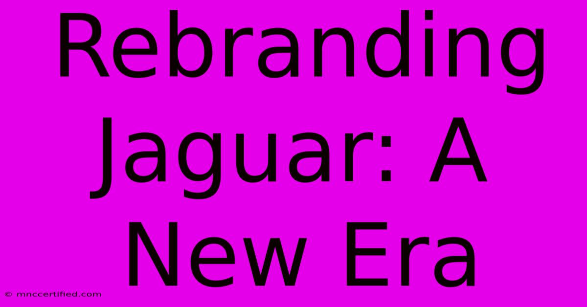 Rebranding Jaguar: A New Era