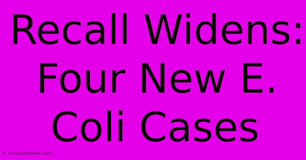 Recall Widens: Four New E. Coli Cases