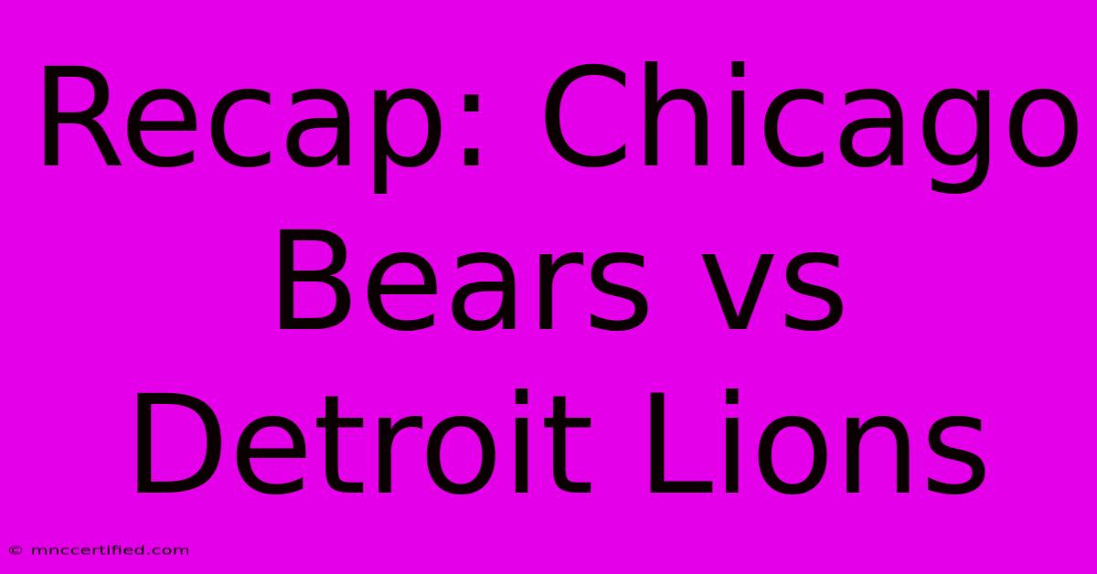 Recap: Chicago Bears Vs Detroit Lions