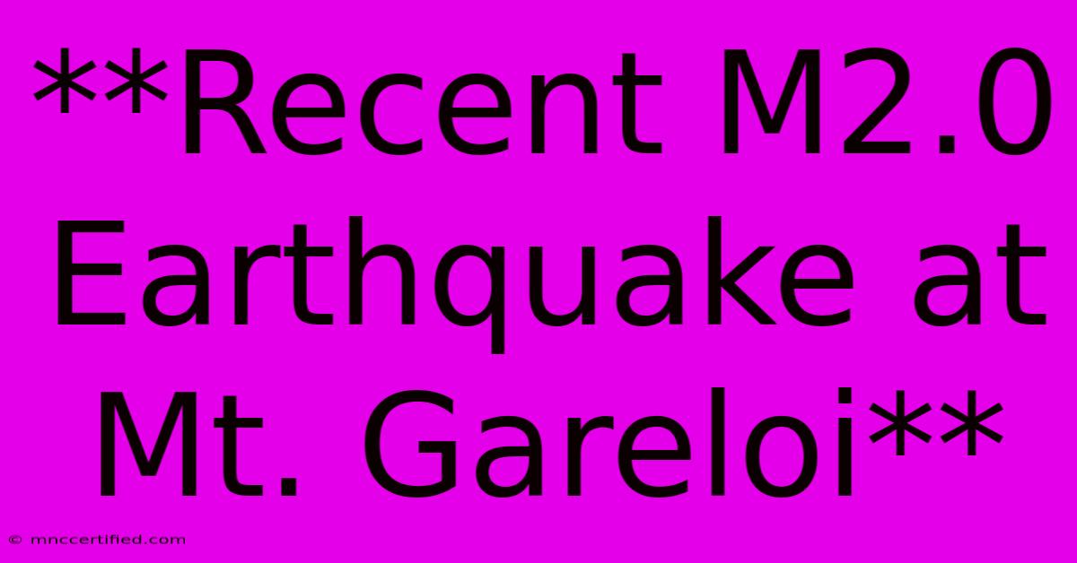 **Recent M2.0 Earthquake At Mt. Gareloi**