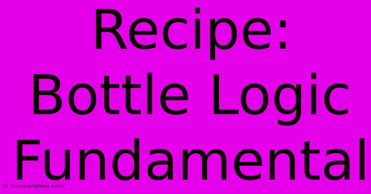 Recipe: Bottle Logic Fundamental