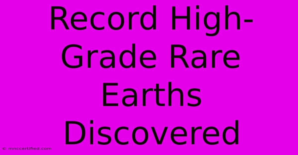 Record High-Grade Rare Earths Discovered