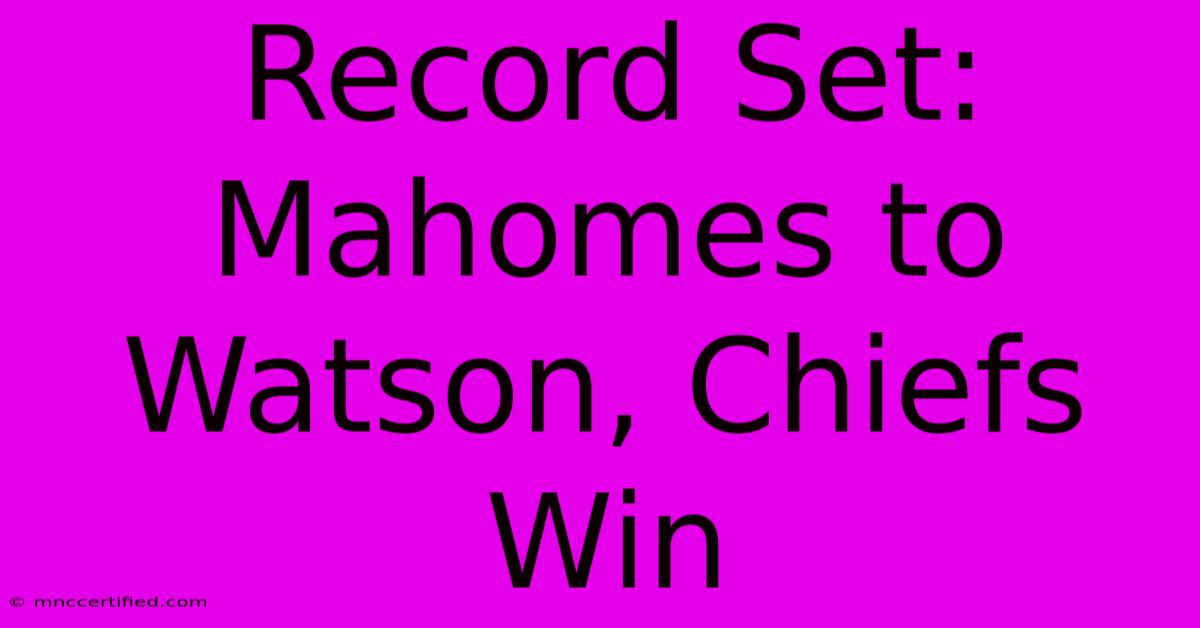 Record Set: Mahomes To Watson, Chiefs Win