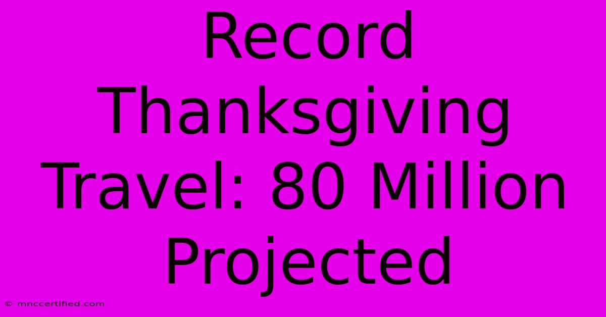 Record Thanksgiving Travel: 80 Million Projected