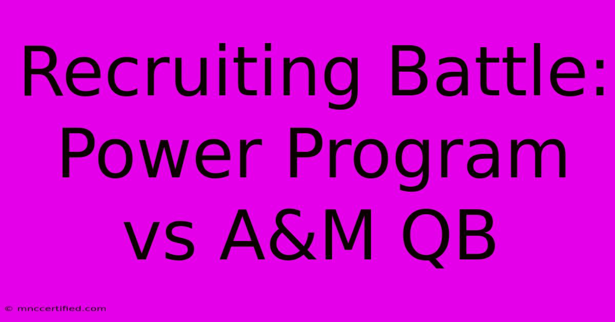 Recruiting Battle: Power Program Vs A&M QB