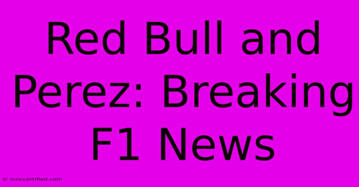 Red Bull And Perez: Breaking F1 News