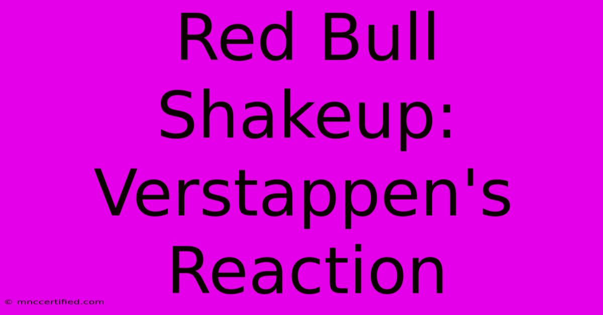 Red Bull Shakeup: Verstappen's Reaction