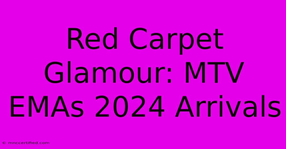 Red Carpet Glamour: MTV EMAs 2024 Arrivals