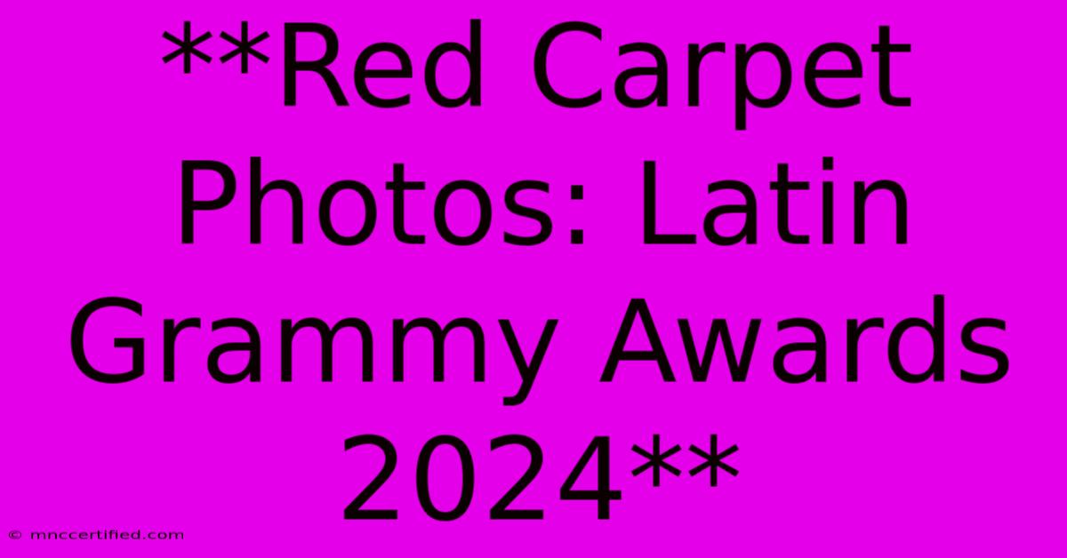 **Red Carpet Photos: Latin Grammy Awards 2024**