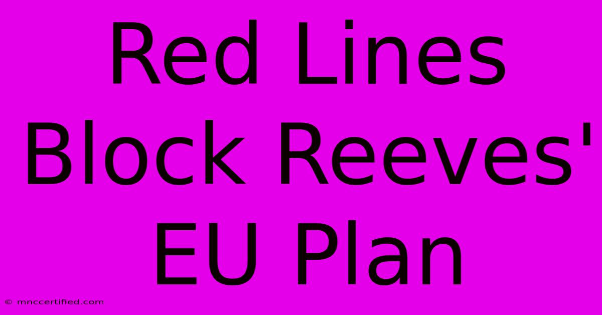 Red Lines Block Reeves' EU Plan