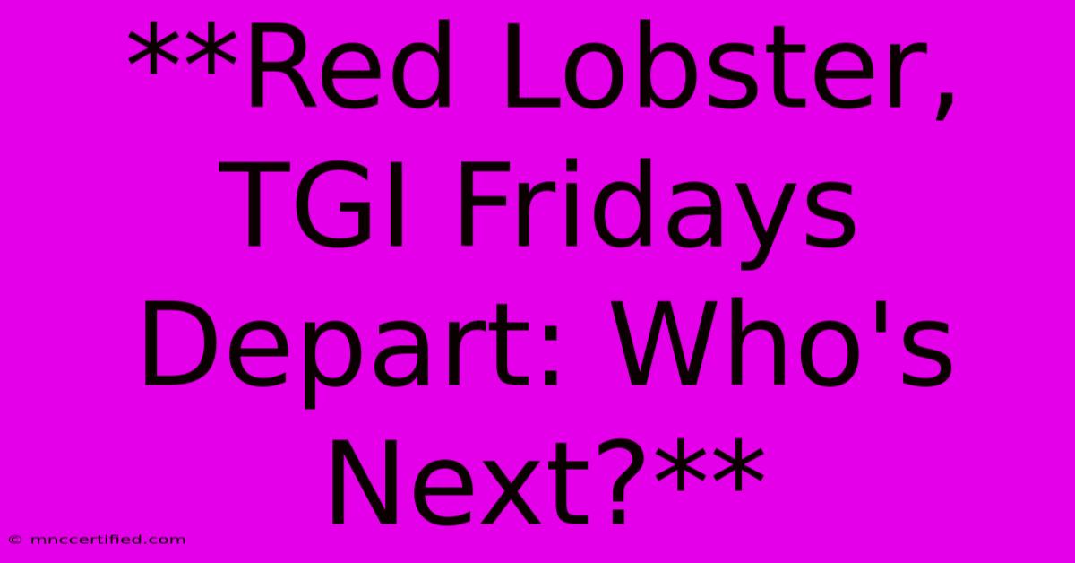 **Red Lobster, TGI Fridays Depart: Who's Next?** 