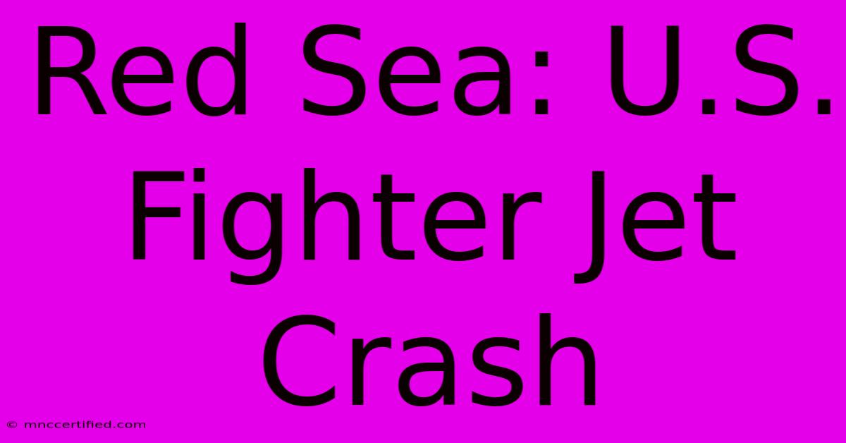 Red Sea: U.S. Fighter Jet Crash